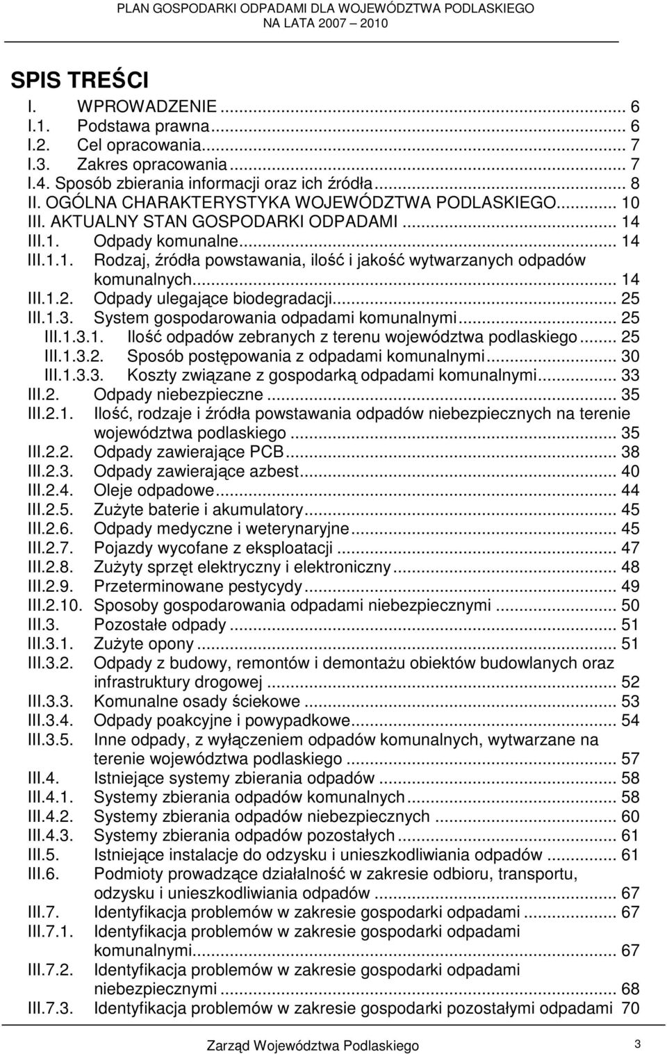 .. 14 III.1.2. Odpady ulegające biodegradacji... 25 III.1.3. System gospodarowania odpadami komunalnymi... 25 III.1.3.1. Ilość odpadów zebranych z terenu województwa podlaskiego... 25 III.1.3.2. Sposób postępowania z odpadami komunalnymi.