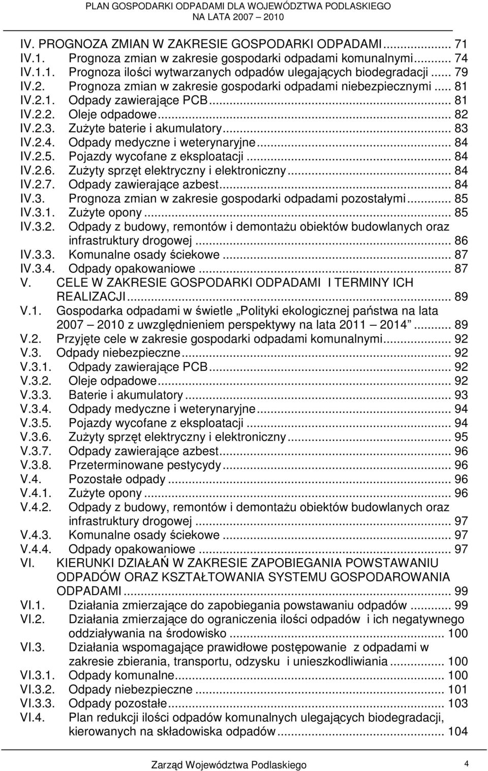 Odpady medyczne i weterynaryjne... 84 IV.2.5. Pojazdy wycofane z eksploatacji... 84 IV.2.6. ZuŜyty sprzęt elektryczny i elektroniczny... 84 IV.2.7. Odpady zawierające azbest... 84 IV.3.