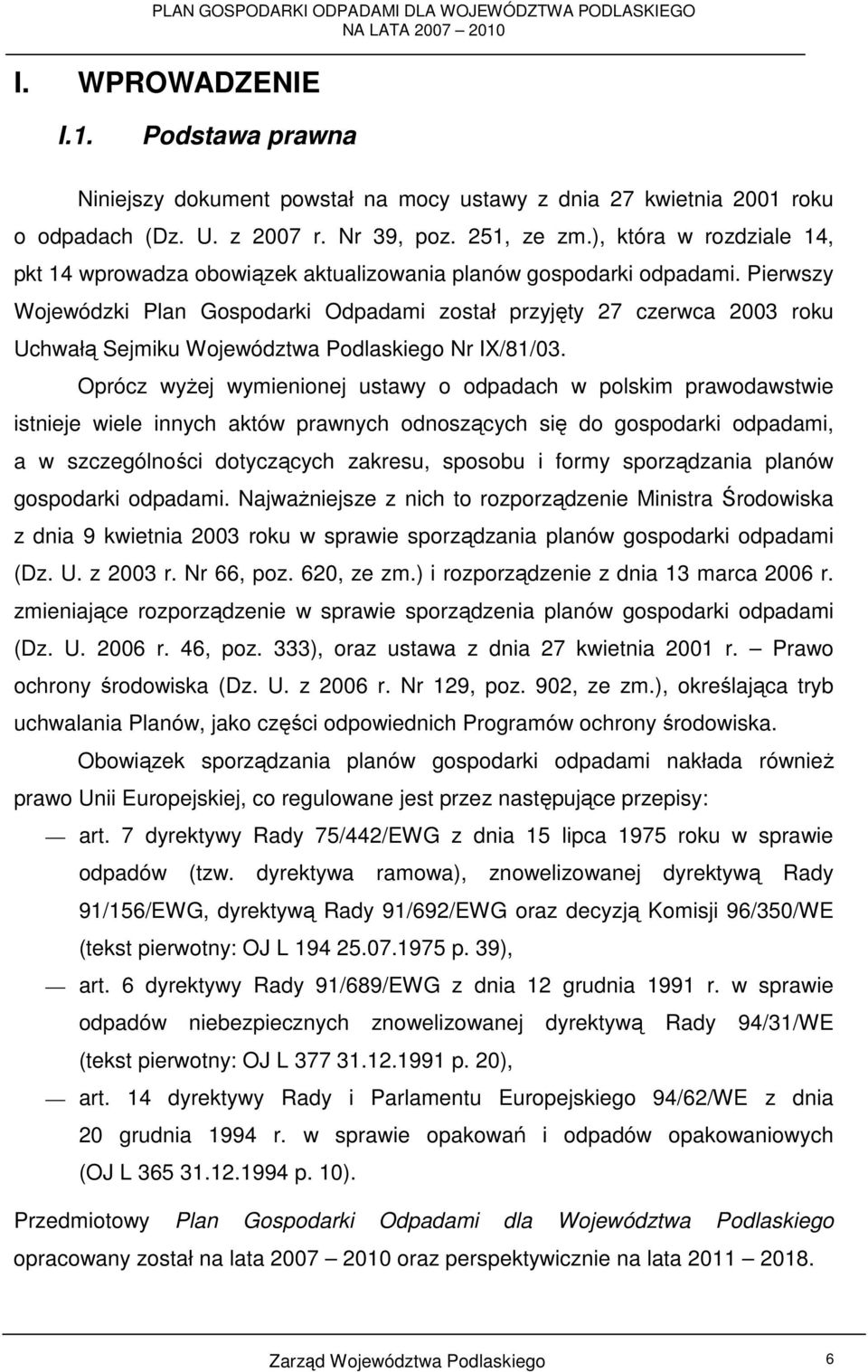 Pierwszy Wojewódzki Plan Gospodarki Odpadami został przyjęty 27 czerwca 2003 roku Uchwałą Sejmiku Województwa Podlaskiego Nr IX/81/03.