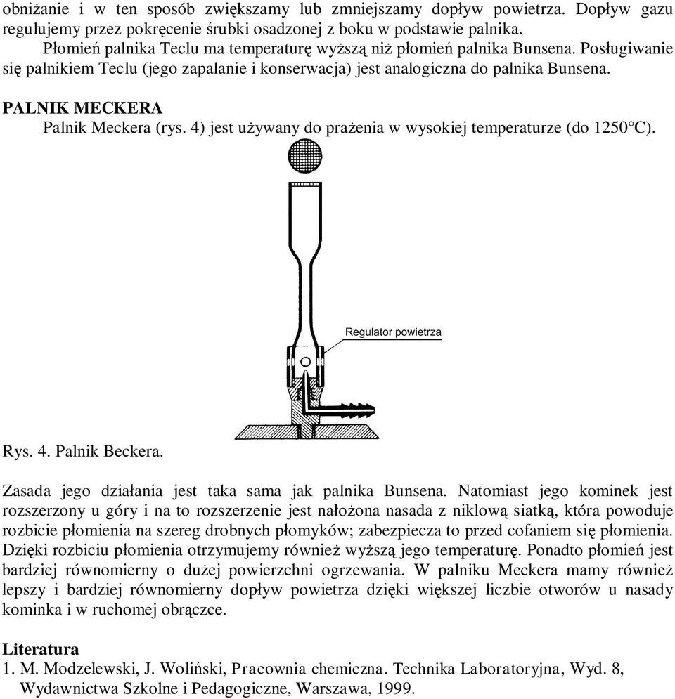 PALNIK MECKERA Palnik Meckera (rys. 4) jest używany do prażenia w wysokiej temperaturze (do 1250 C). Rys. 4. Palnik Beckera. Zasada jego działania jest taka sama jak palnika Bunsena.