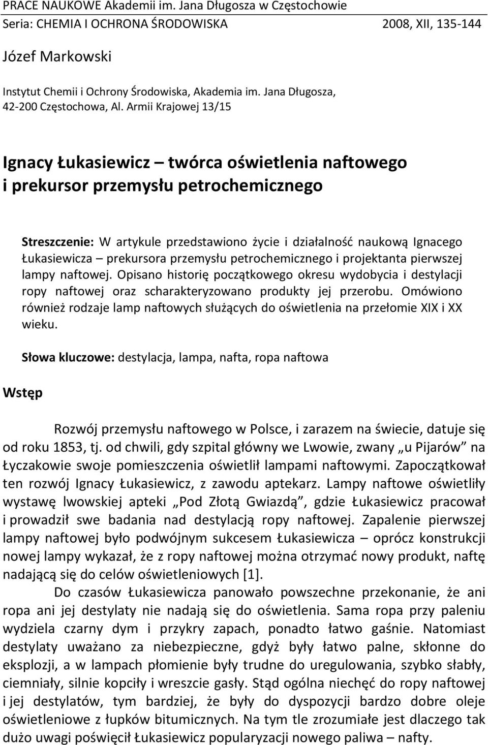 Armii Krajowej 13/15 Ignacy Łukasiewicz twórca oświetlenia naftowego i prekursor przemysłu petrochemicznego Streszczenie: W artykule przedstawiono życie i działalność naukową Ignacego Łukasiewicza