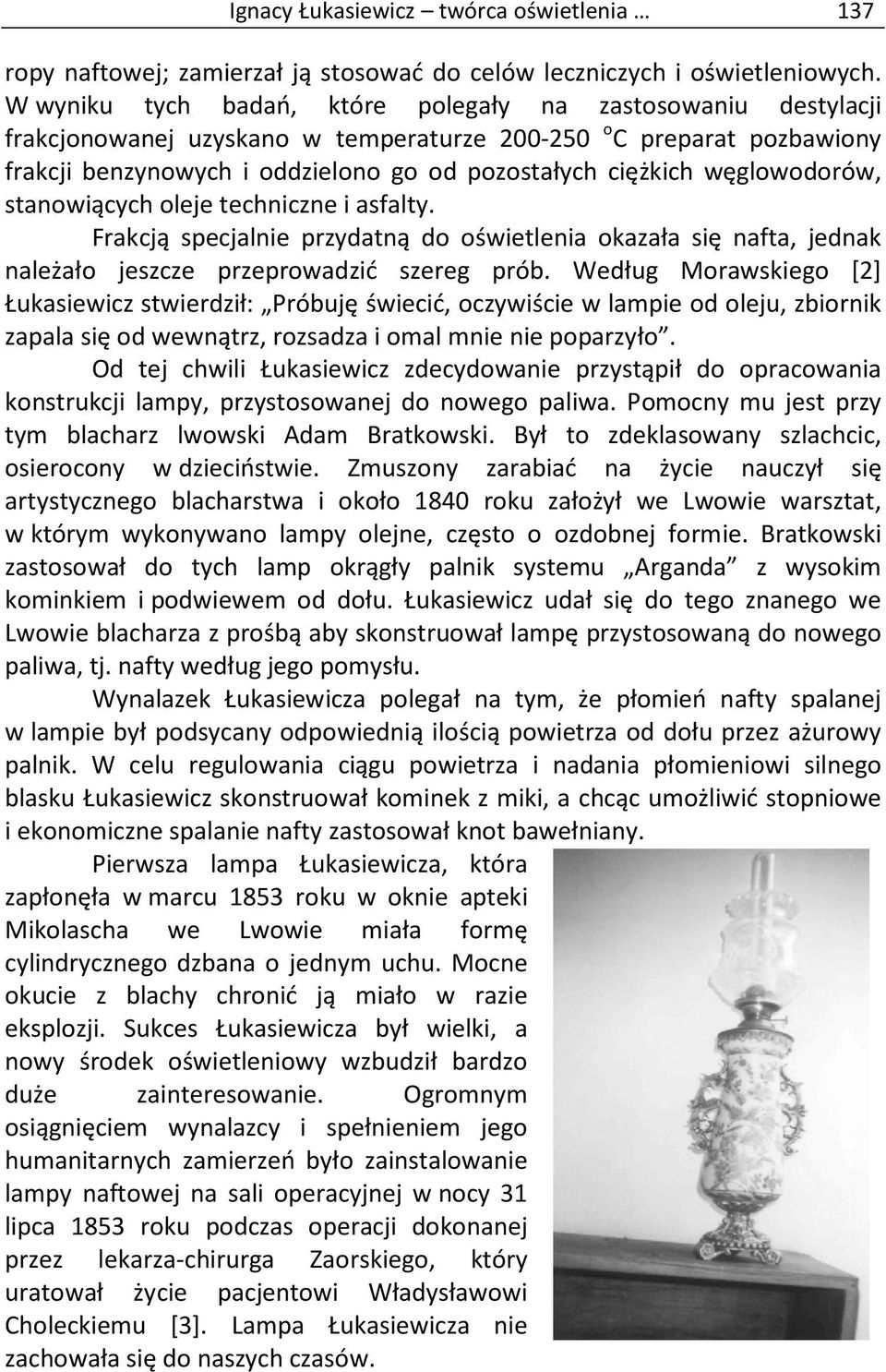 węglowodorów, stanowiących oleje techniczne i asfalty. Frakcją specjalnie przydatną do oświetlenia okazała się nafta, jednak należało jeszcze przeprowadzić zić szereg prób.