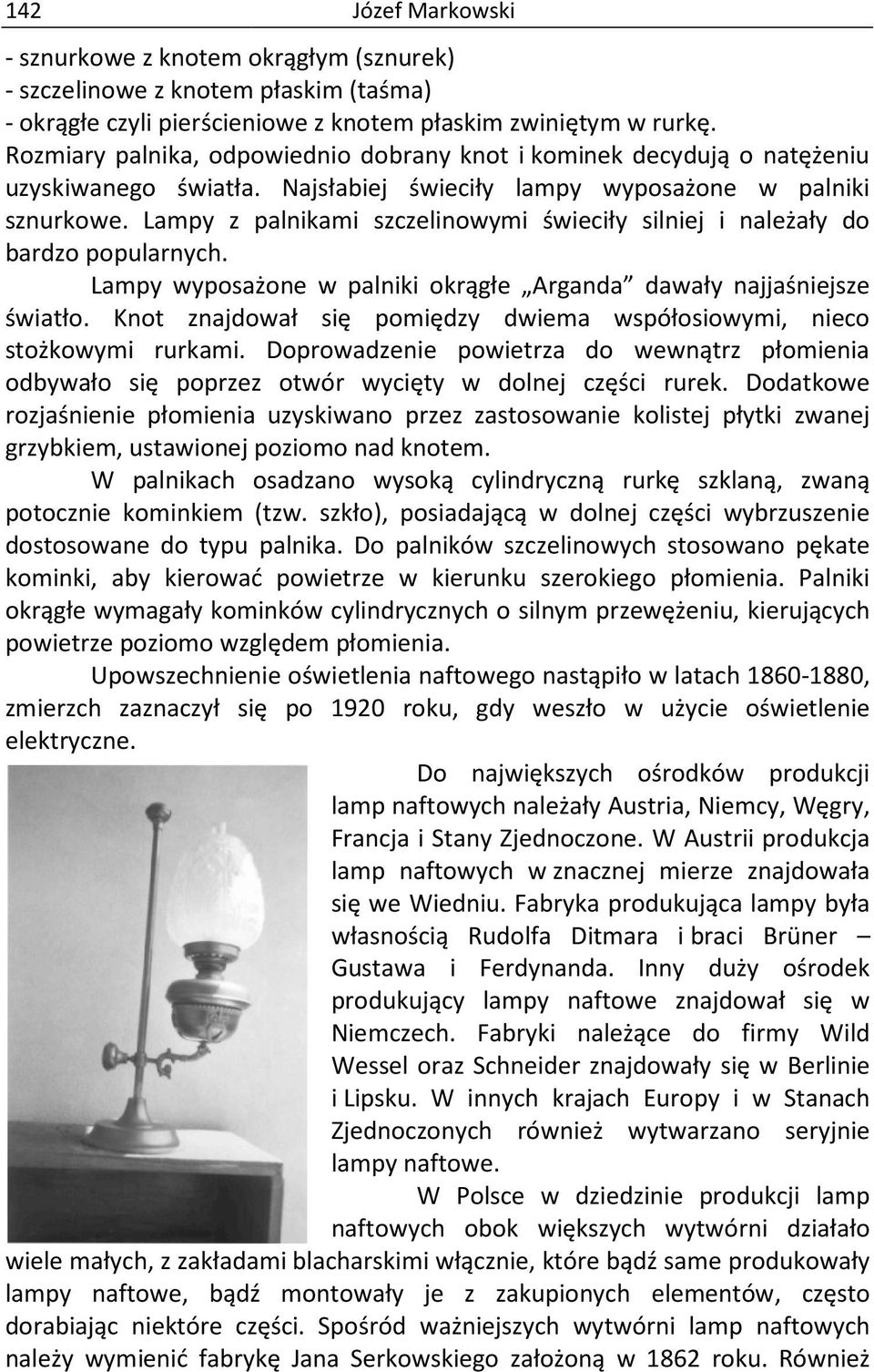 Lampy z palnikami szczelinowymi świeciły silniej i należały do bardzo popularnych. Lampy wyposażone w palniki okrągłe Arganda dawały najjaśniejsze światło.