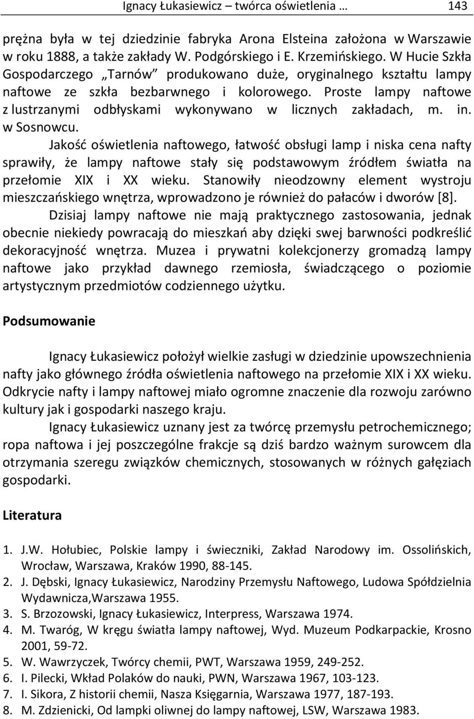 Proste lampy naftowe z lustrzanymi odbłyskami wykonywano w licznych zakładach, m. in. w Sosnowcu.