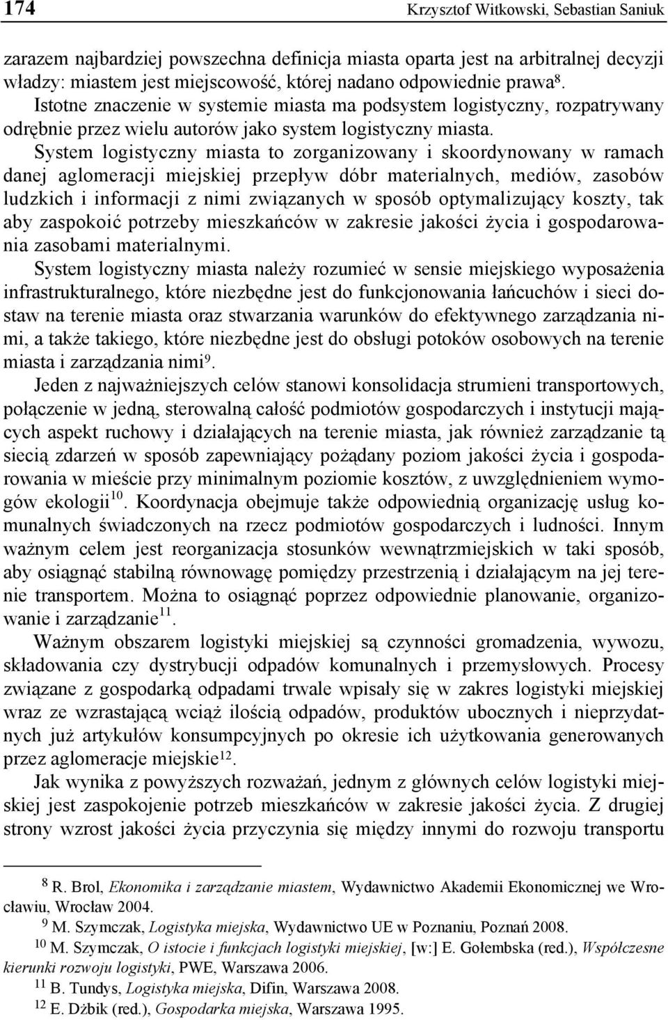 System logistyczny miasta to zorganizowany i skoordynowany w ramach danej aglomeracji miejskiej przepływ dóbr materialnych, mediów, zasobów ludzkich i informacji z nimi związanych w sposób