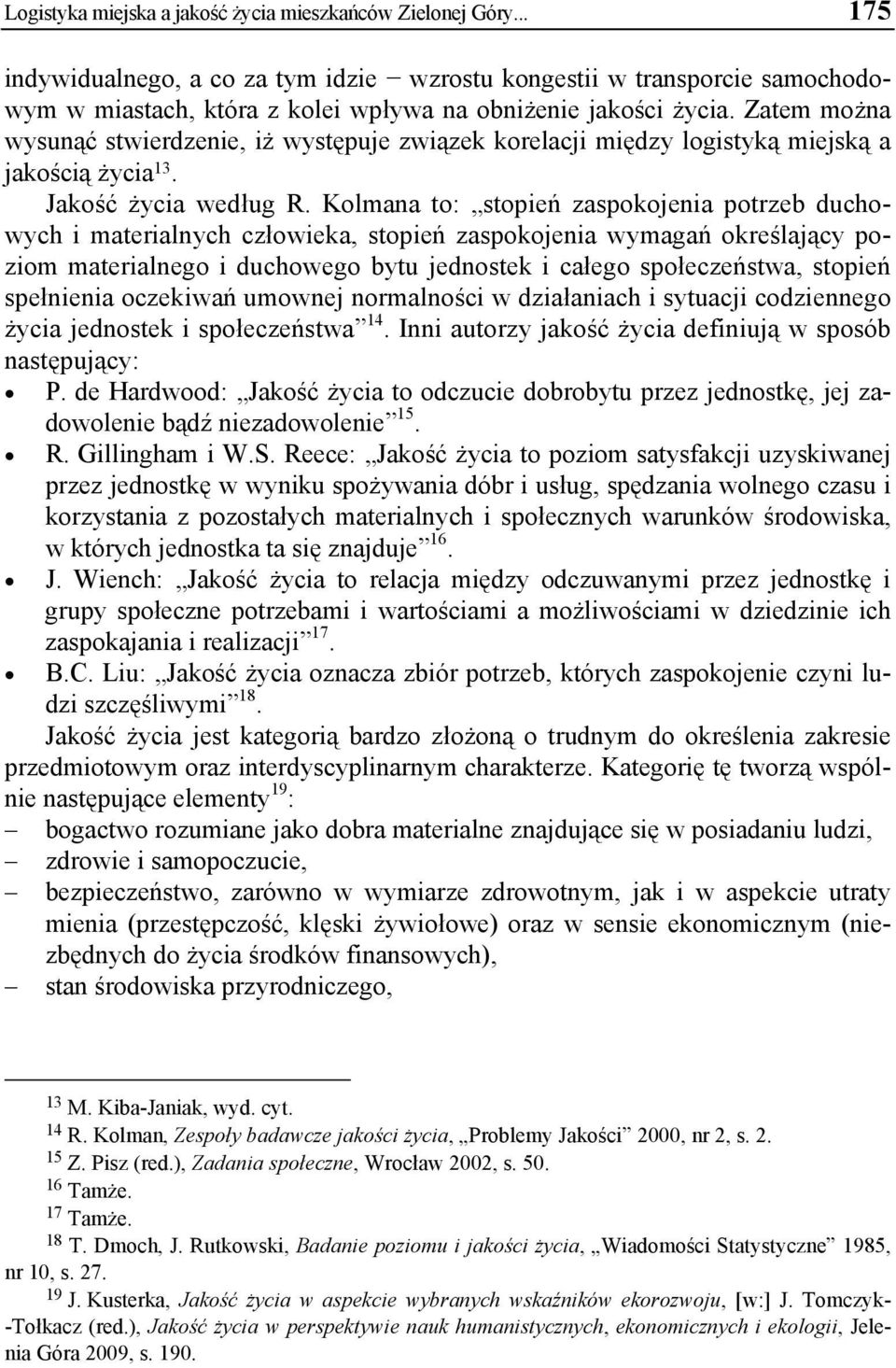 Zatem można wysunąć stwierdzenie, iż występuje związek korelacji między logistyką miejską a jakością życia 13. Jakość życia według R.