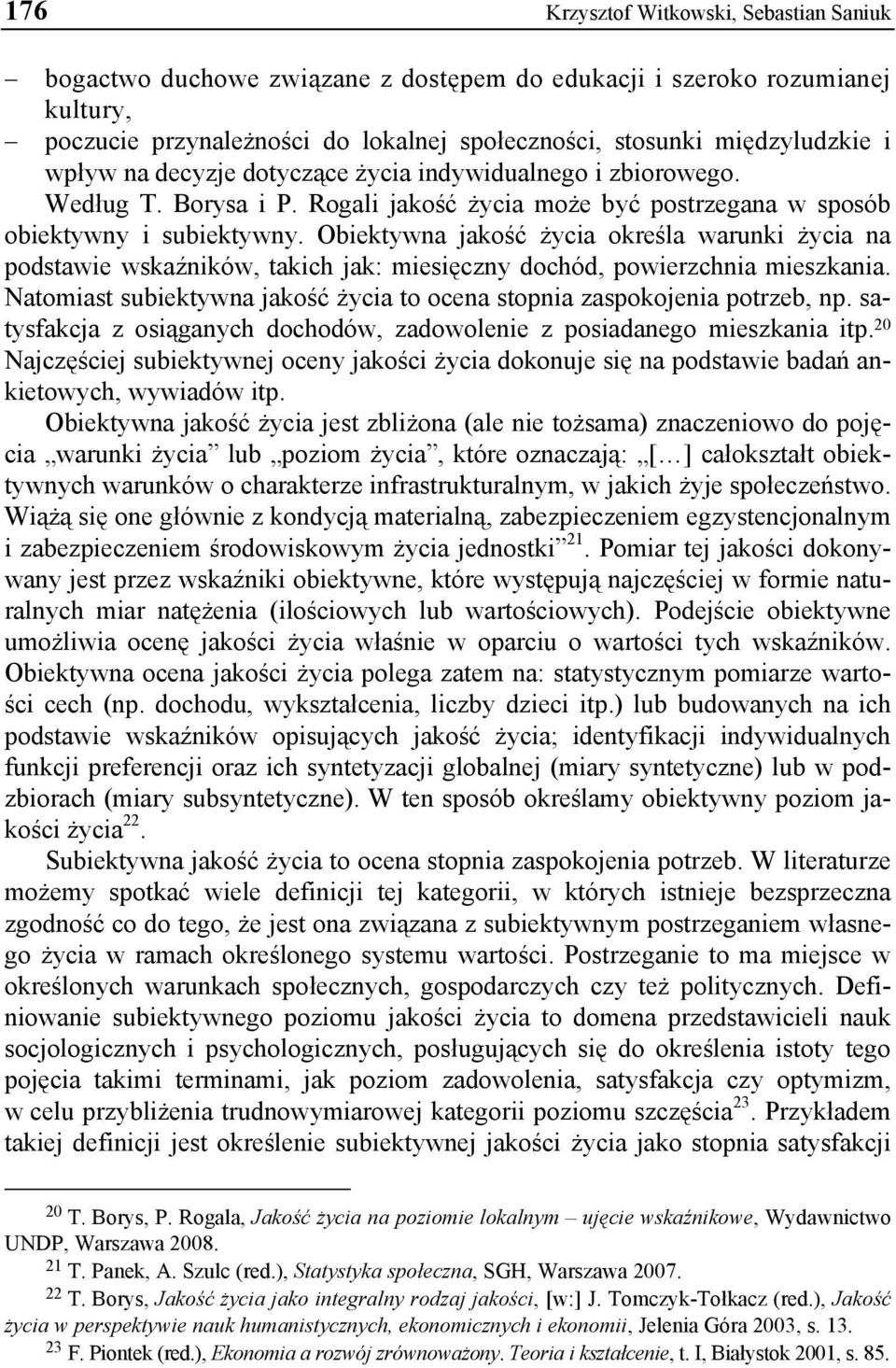 Obiektywna jakość życia określa warunki życia na podstawie wskaźników, takich jak: miesięczny dochód, powierzchnia mieszkania.