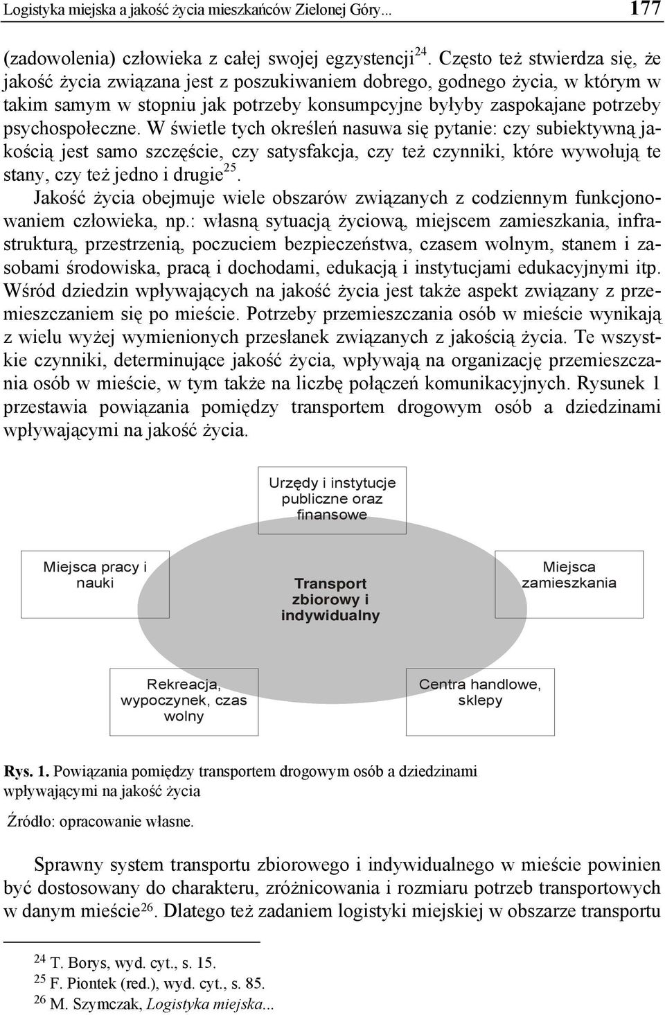 W świetle tych określeń nasuwa się pytanie: czy subiektywną jakością jest samo szczęście, czy satysfakcja, czy też czynniki, które wywołują te stany, czy też jedno i drugie 25.
