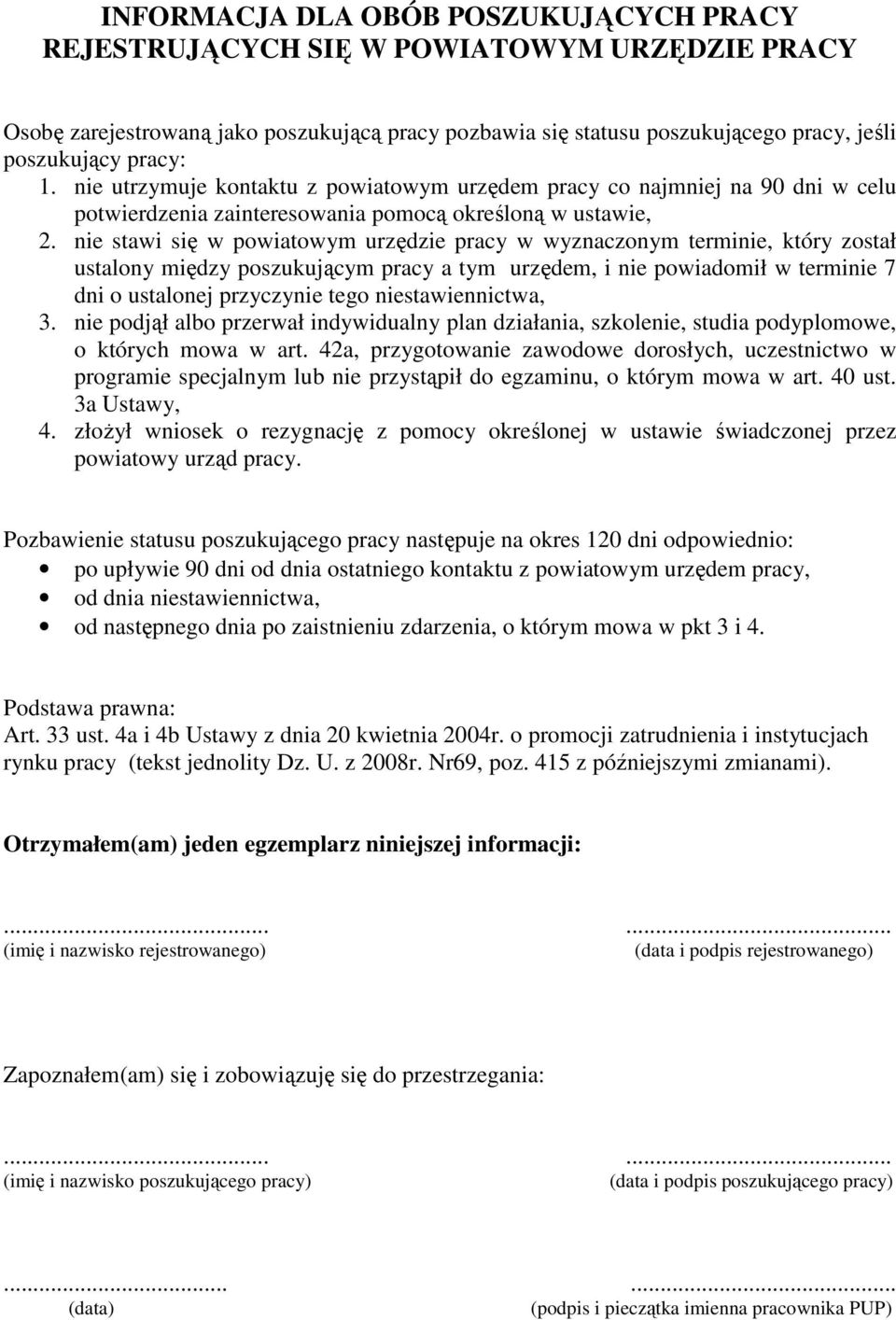 nie stawi się w powiatowym urzędzie pracy w wyznaczonym terminie, który został ustalony między poszukującym pracy a tym urzędem, i nie powiadomił w terminie 7 dni o ustalonej przyczynie tego