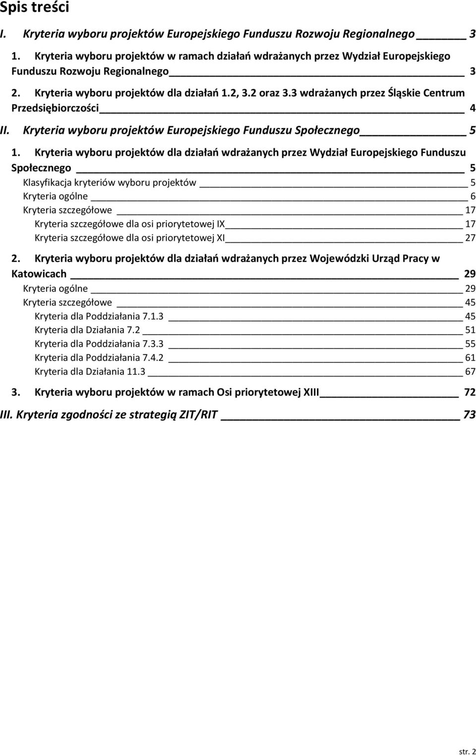 3 wdrażanych przez Śląskie Centrum Przedsiębiorczości 4 II. Kryteria wyboru projektów Europejskiego Funduszu Społecznego 5 1.