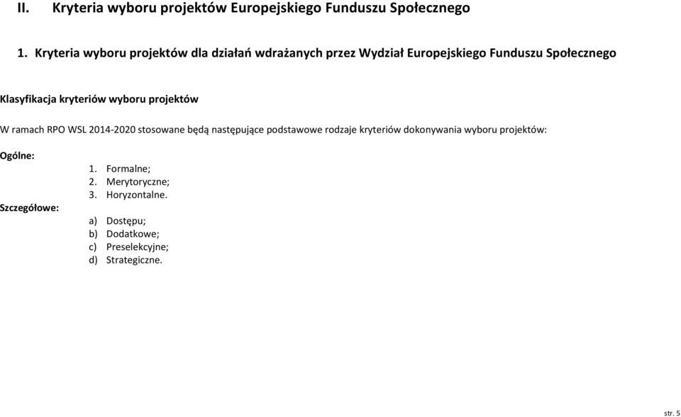 kryteriów wyboru projektów W ramach RPO WSL 2014-2020 stosowane będą następujące podstawowe rodzaje kryteriów