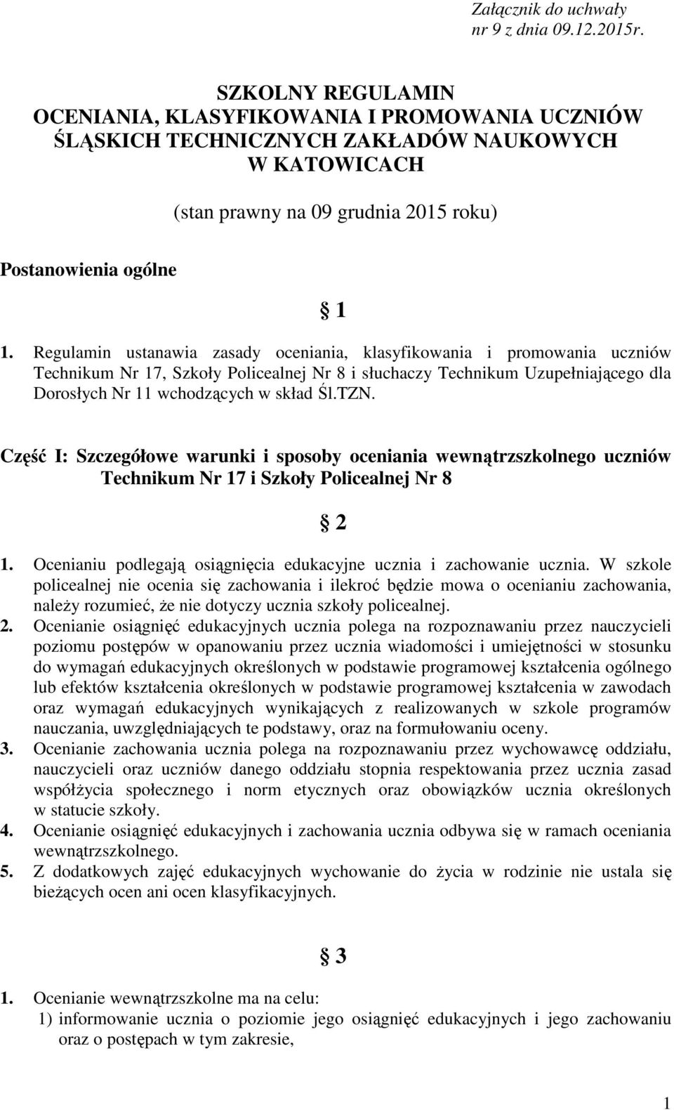 Regulamin ustanawia zasady oceniania, klasyfikowania i promowania uczniów Technikum Nr 17, Szkoły Policealnej Nr 8 i słuchaczy Technikum Uzupełniającego dla Dorosłych Nr 11 wchodzących w skład Śl.TZN.