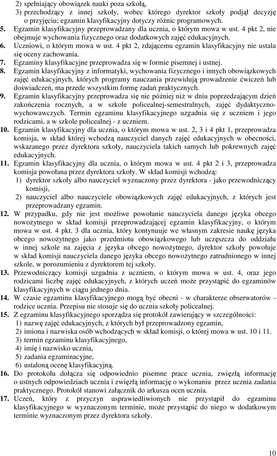 4 pkt 2, zdającemu egzamin klasyfikacyjny nie ustala się oceny zachowania. 7. Egzaminy klasyfikacyjne przeprowadza się w formie pisemnej i ustnej. 8.