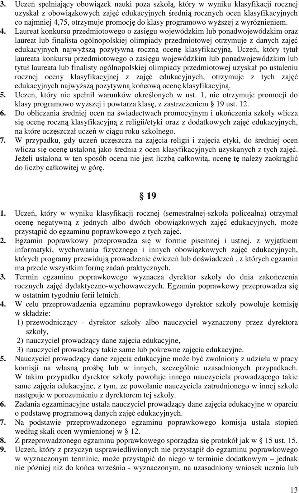 Laureat konkursu przedmiotowego o zasięgu wojewódzkim lub ponadwojewódzkim oraz laureat lub finalista ogólnopolskiej olimpiady przedmiotowej otrzymuje z danych zajęć edukacyjnych najwyższą pozytywną