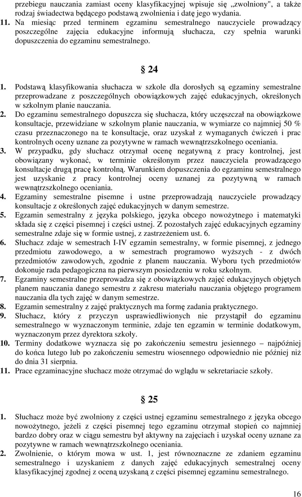 Podstawą klasyfikowania słuchacza w szkole dla dorosłych są egzaminy semestralne przeprowadzane z poszczególnych obowiązkowych zajęć edukacyjnych, określonych w szkolnym planie nauczania. 2.