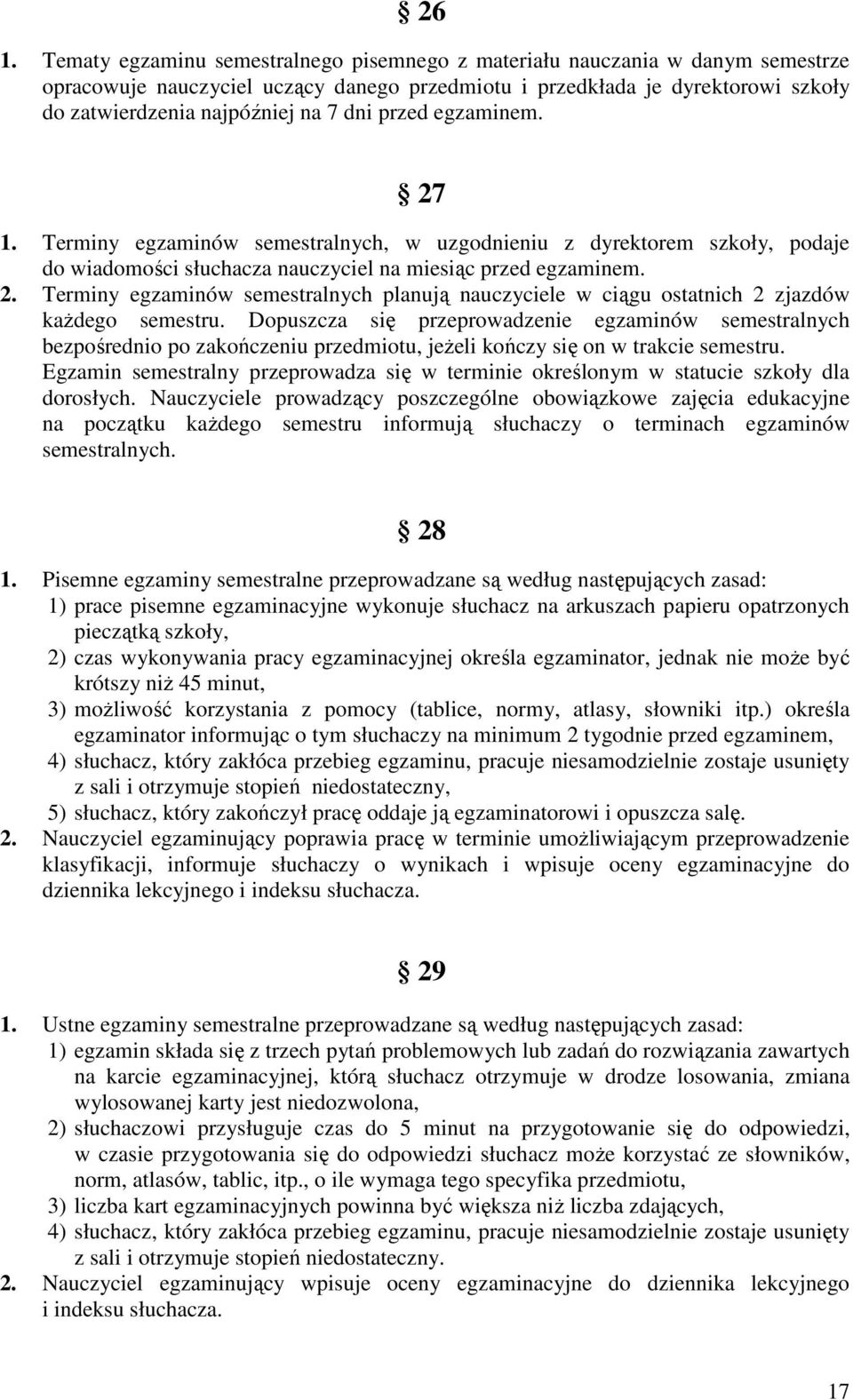 Dopuszcza się przeprowadzenie egzaminów semestralnych bezpośrednio po zakończeniu przedmiotu, jeżeli kończy się on w trakcie semestru.