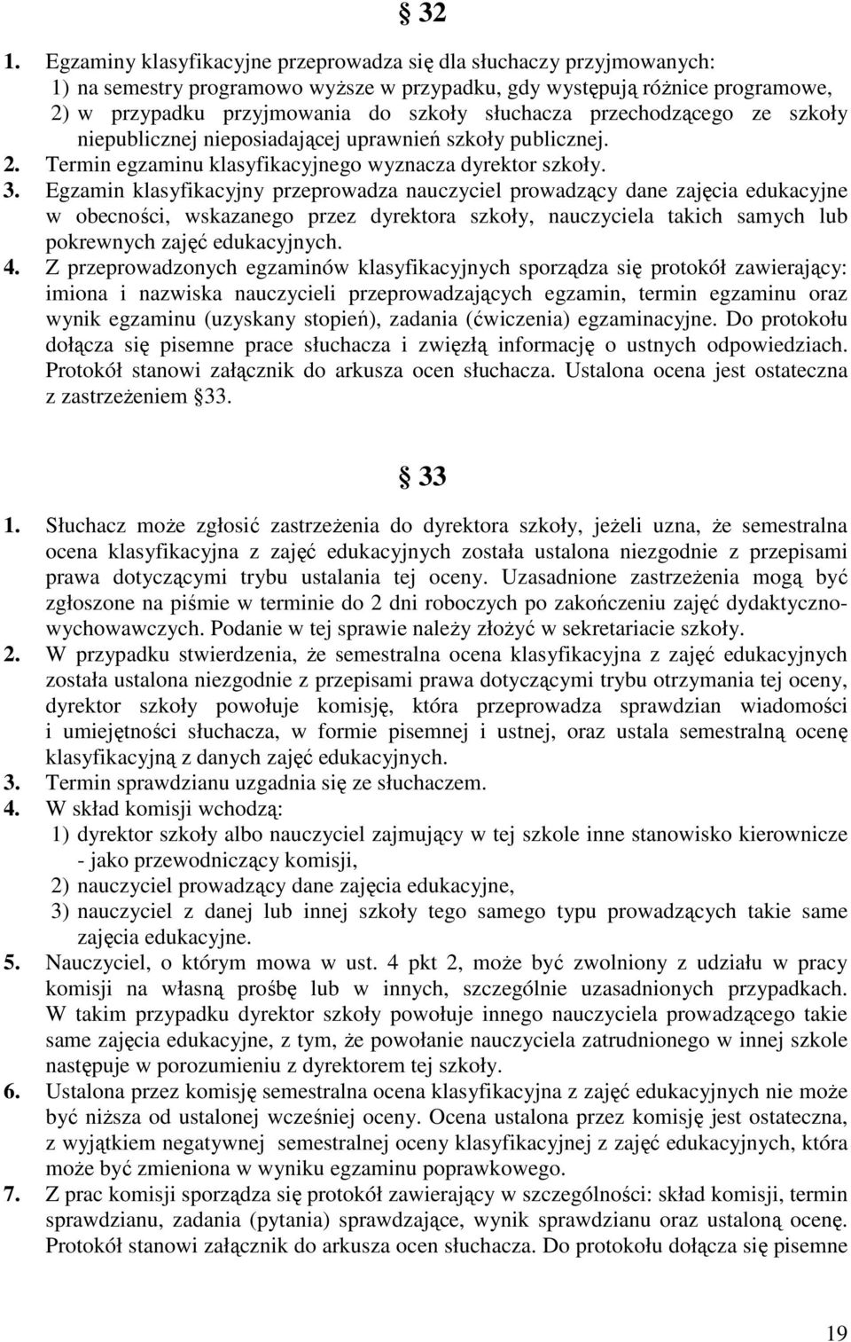 Egzamin klasyfikacyjny przeprowadza nauczyciel prowadzący dane zajęcia edukacyjne w obecności, wskazanego przez dyrektora szkoły, nauczyciela takich samych lub pokrewnych zajęć edukacyjnych. 4.