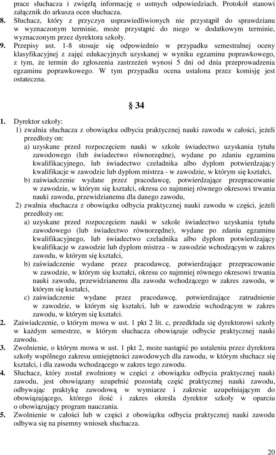 1-8 stosuje się odpowiednio w przypadku semestralnej oceny klasyfikacyjnej z zajęć edukacyjnych uzyskanej w wyniku egzaminu poprawkowego, z tym, że termin do zgłoszenia zastrzeżeń wynosi 5 dni od