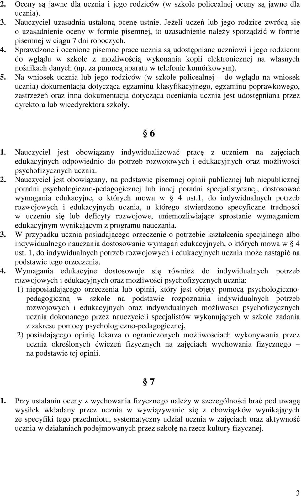 Sprawdzone i ocenione pisemne prace ucznia są udostępniane uczniowi i jego rodzicom do wglądu w szkole z możliwością wykonania kopii elektronicznej na własnych nośnikach danych (np.