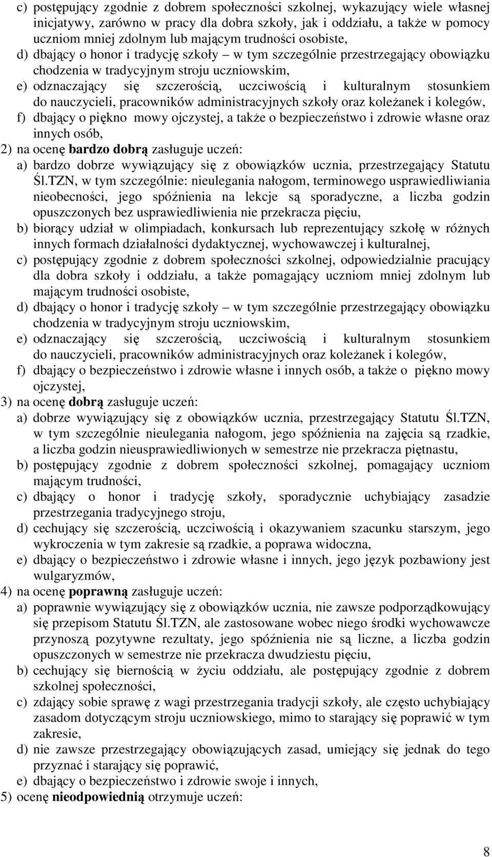 kulturalnym stosunkiem do nauczycieli, pracowników administracyjnych szkoły oraz koleżanek i kolegów, f) dbający o piękno mowy ojczystej, a także o bezpieczeństwo i zdrowie własne oraz innych osób,