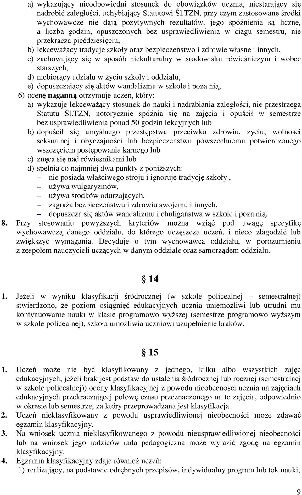 pięćdziesięciu, b) lekceważący tradycję szkoły oraz bezpieczeństwo i zdrowie własne i innych, c) zachowujący się w sposób niekulturalny w środowisku rówieśniczym i wobec starszych, d) niebiorący