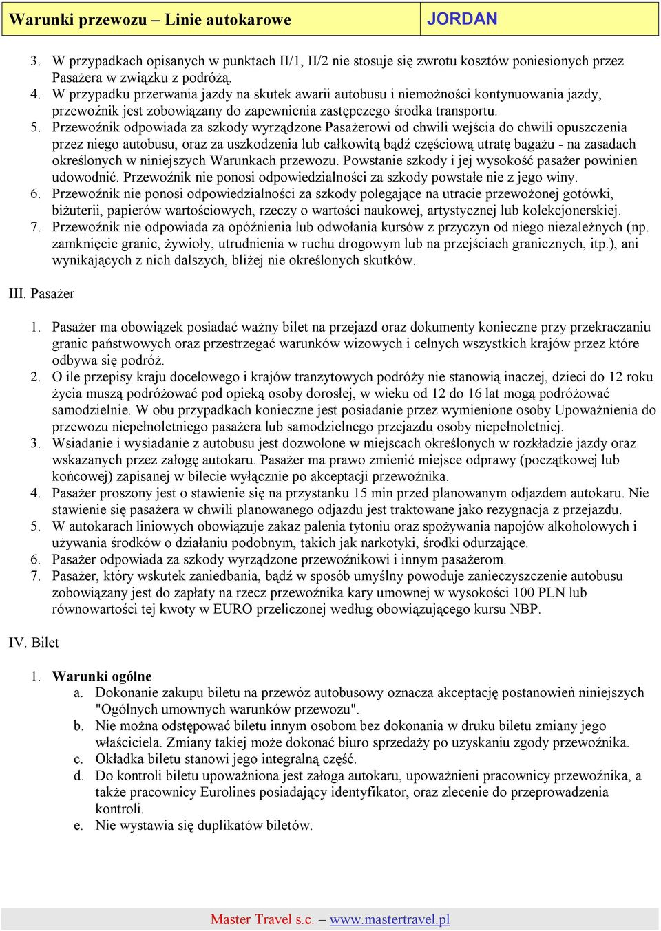 Przewoźnik odpowiada za szkody wyrządzone Pasażerowi od chwili wejścia do chwili opuszczenia przez niego autobusu, oraz za uszkodzenia lub całkowitą bądź częściową utratę bagażu - na zasadach