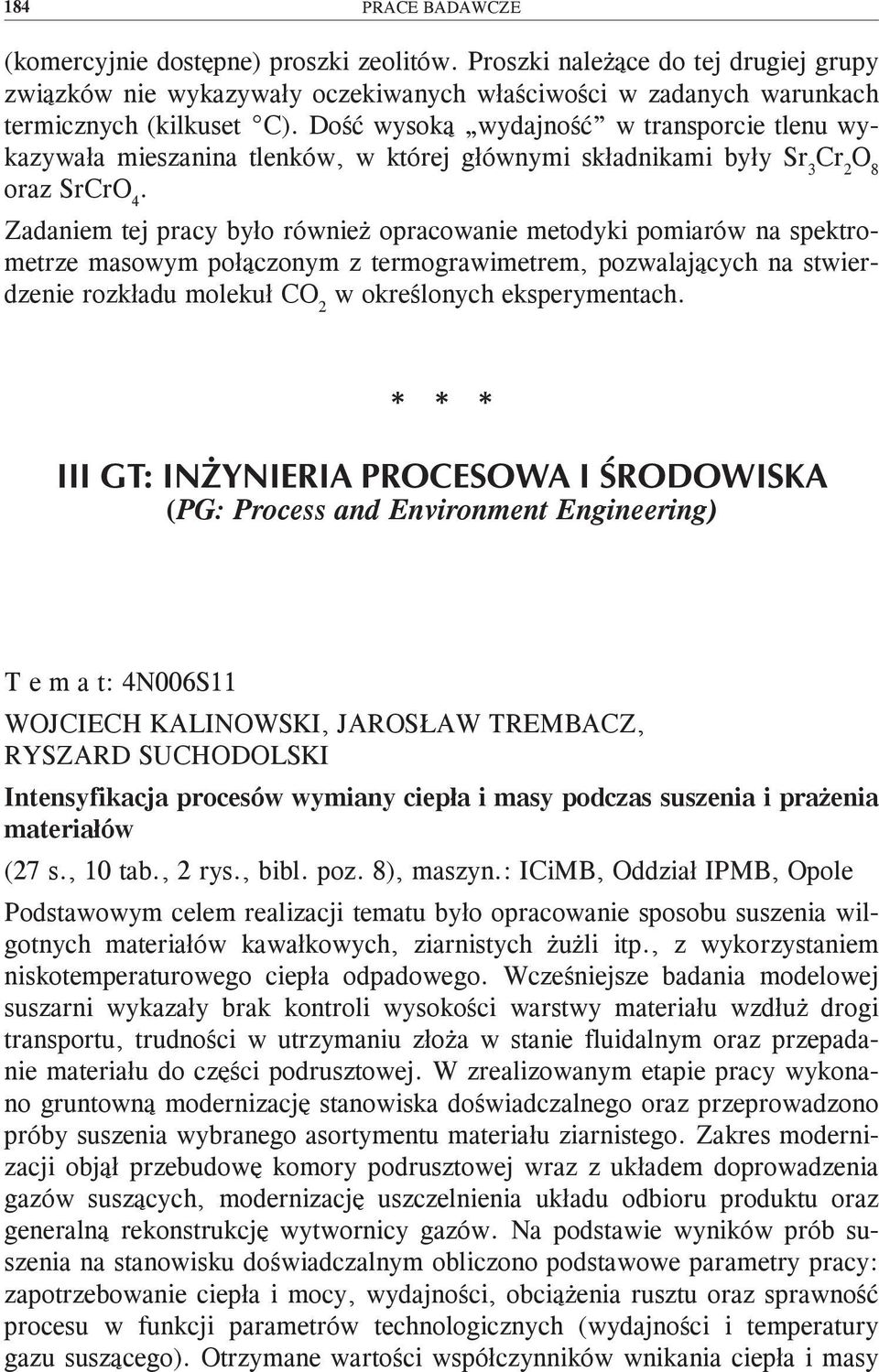 Zadaniem tej pracy było również opracowanie metodyki pomiarów na spektrometrze masowym połączonym z termograwimetrem, pozwalających na stwierdzenie rozkładu molekuł CO 2 w określonych eksperymentach.