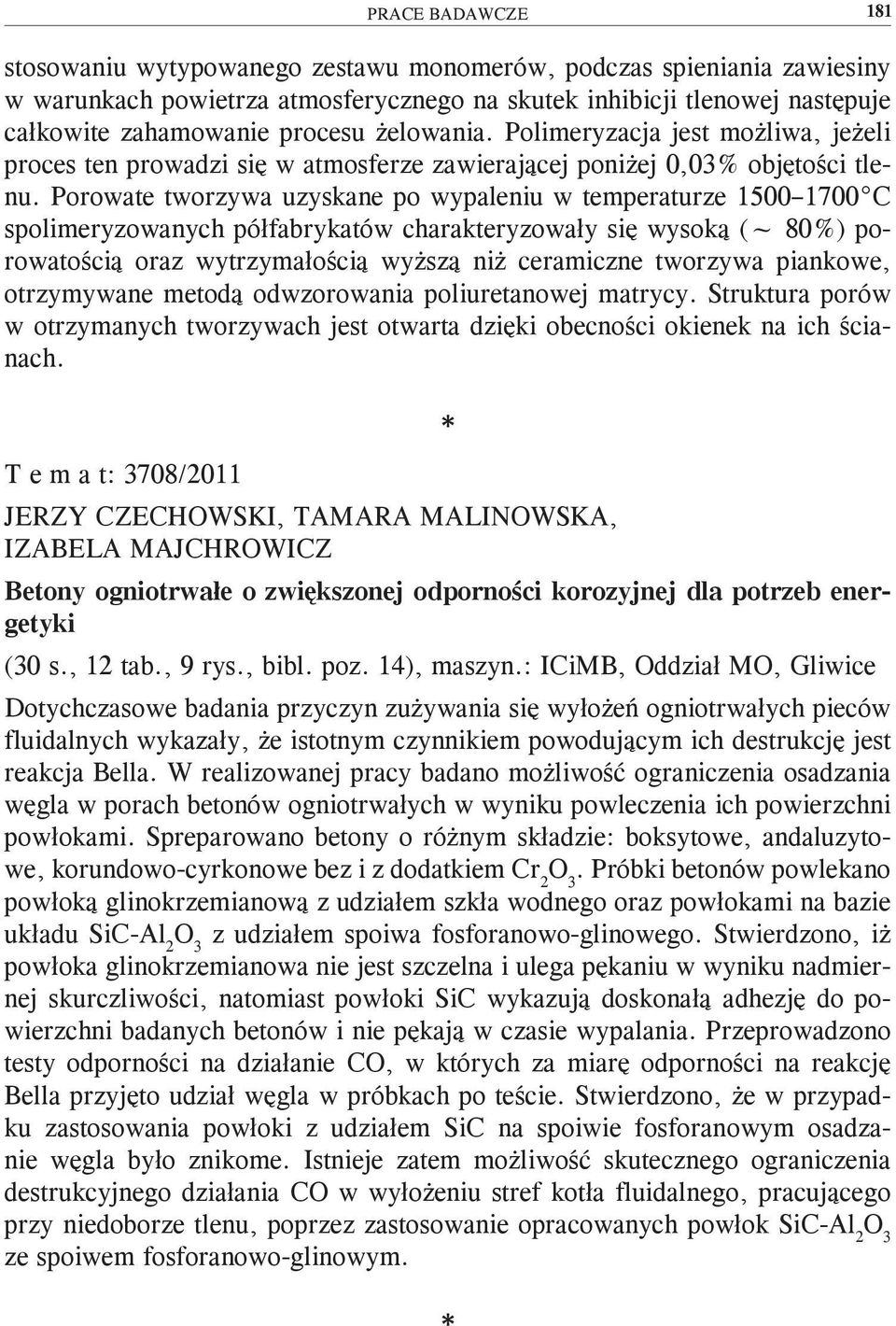 Porowate tworzywa uzyskane po wypaleniu w temperaturze 1500 1700 C spolimeryzowanych półfabrykatów charakteryzowały się wysoką (~ 80%) porowatością oraz wytrzymałością wyższą niż ceramiczne tworzywa