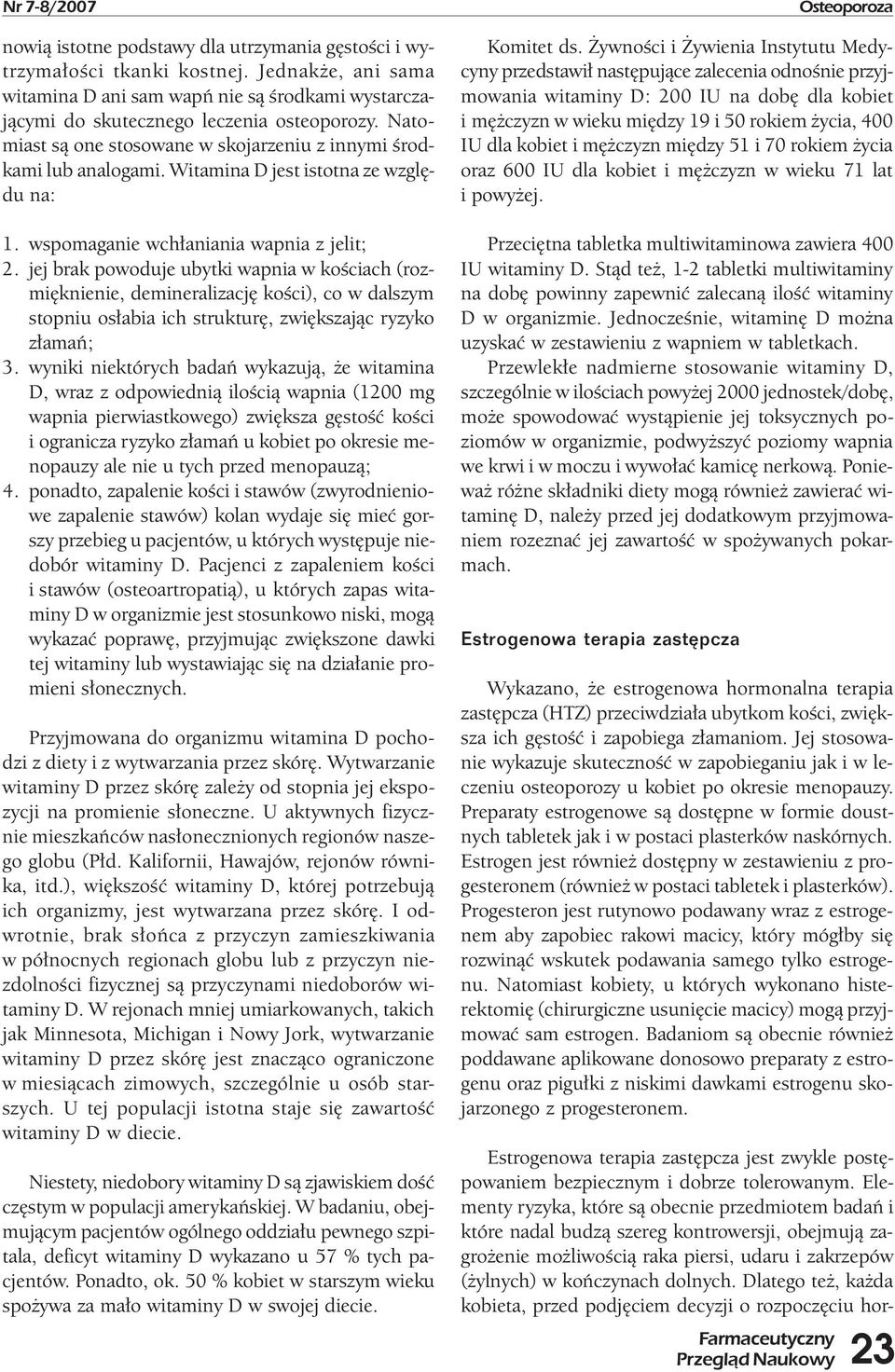 Witamina D jest istotna ze względu na: 1. wspomaganie wchłaniania wapnia z jelit; 2.