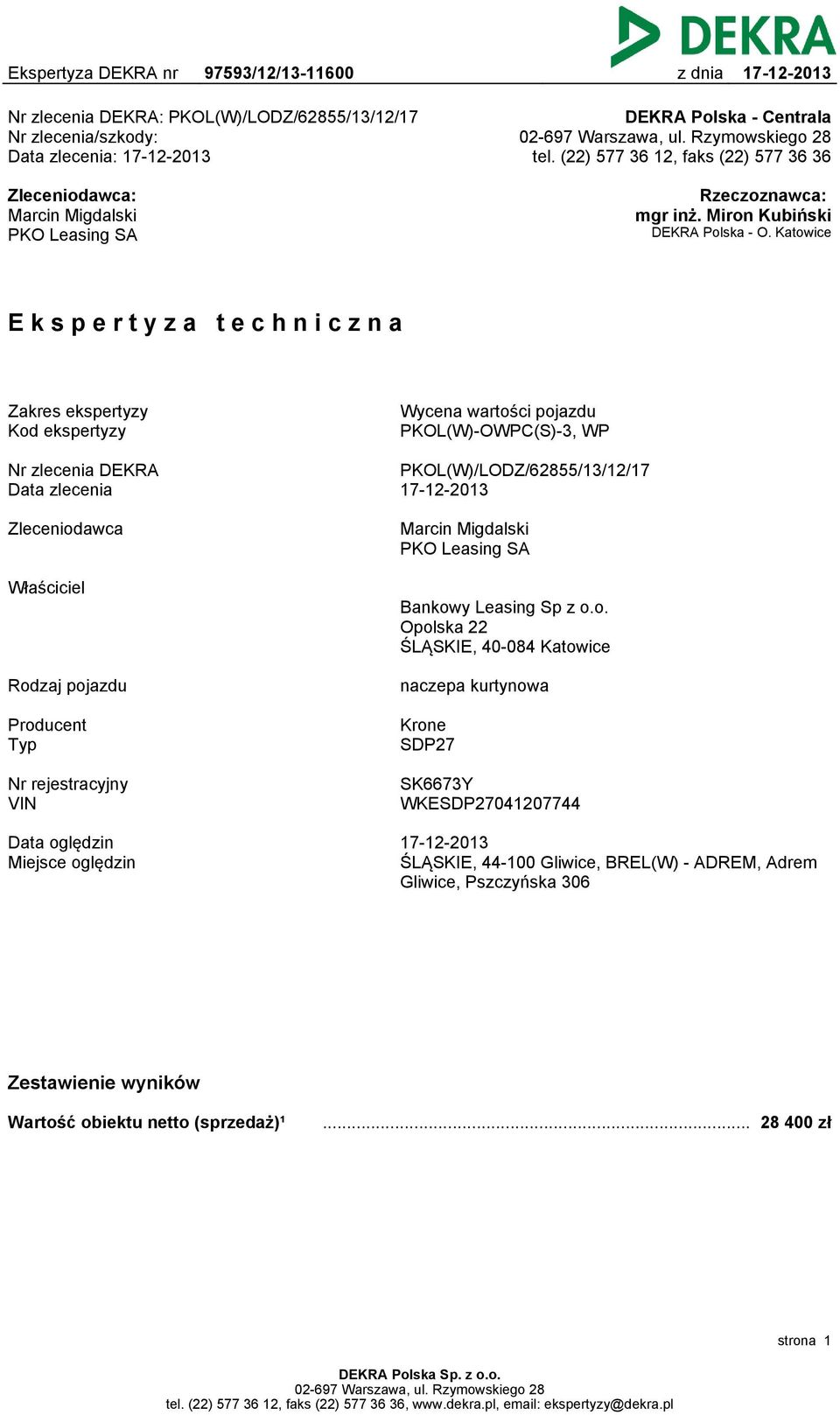 Katowice Ekspertyza techniczna Zakres ekspertyzy Kod ekspertyzy Wycena wartości pojazdu PKOL(W)-OWPC(S)-3, WP Nr zlecenia DEKRA Data zlecenia PKOL(W)/LODZ/62855/13/12/17 Zleceniodawca Marcin