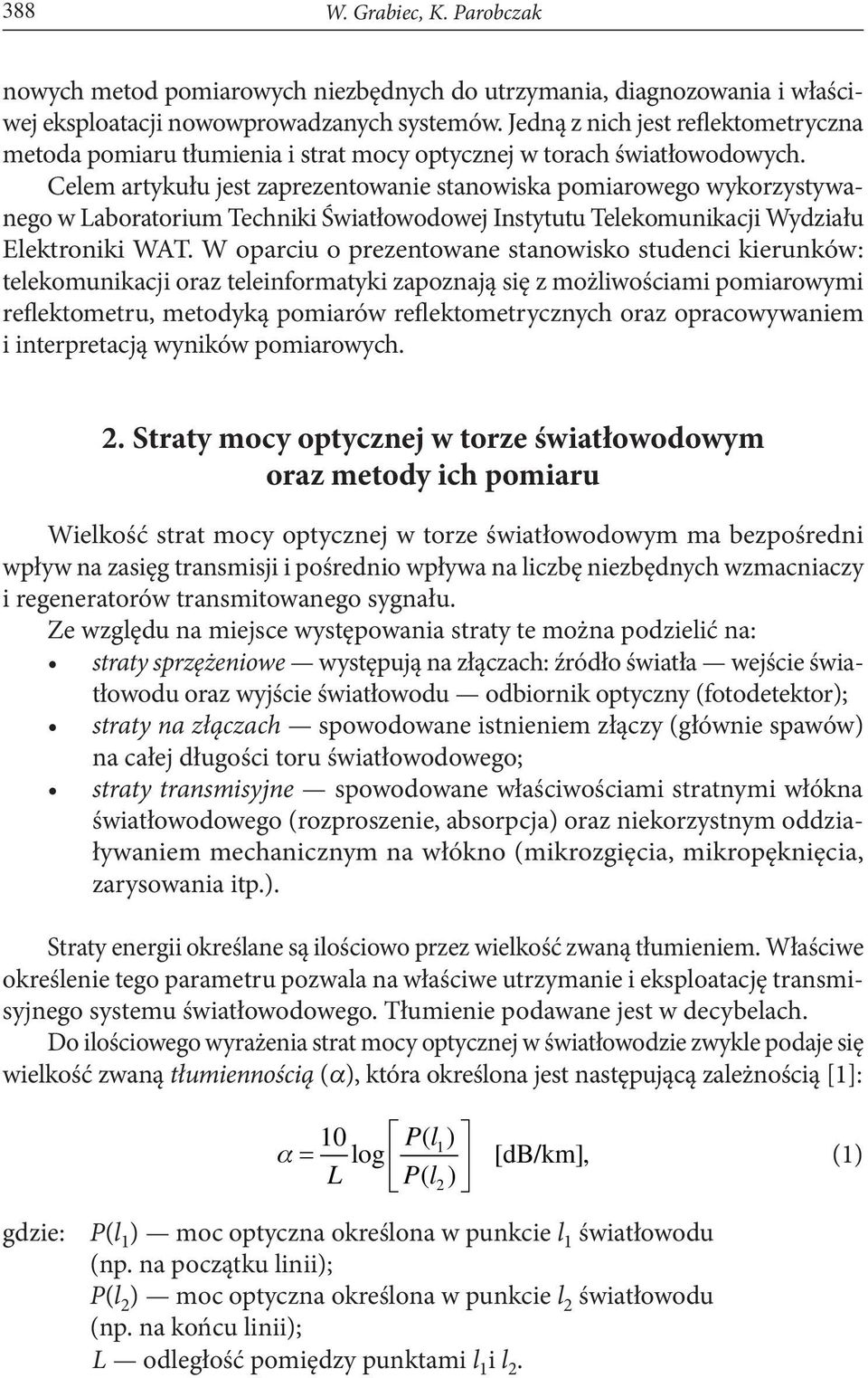 Celem artykułu jest zaprezentowanie stanowiska pomiarowego wykorzystywanego w Laboratorium Techniki Światłowodowej Instytutu Telekomunikacji Wydziału Elektroniki WAT.