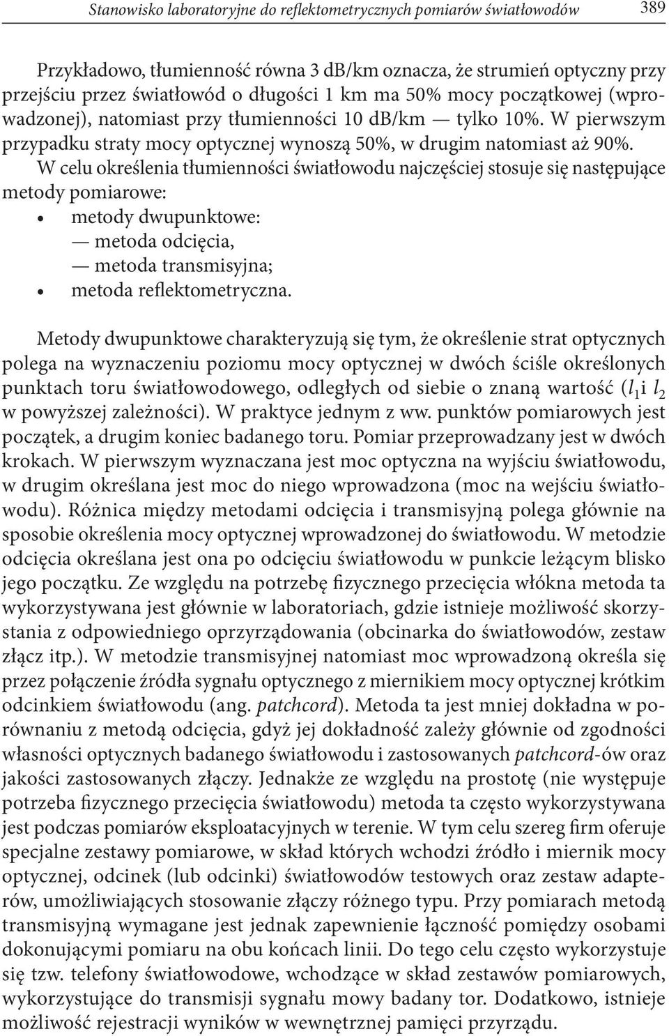 W celu określenia tłumienności światłowodu najczęściej stosuje się następujące metody pomiarowe: metody dwupunktowe: metoda odcięcia, metoda transmisyjna; metoda reflektometryczna.