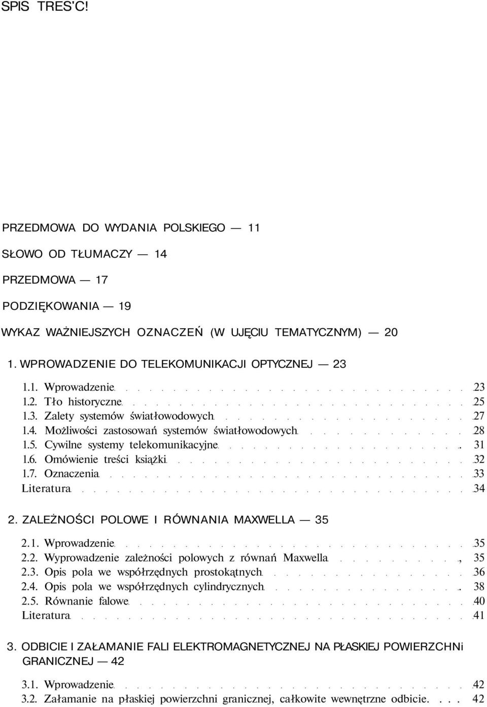 31 1.6. Omówienie treści książki 32 1.7. Oznaczenia 33 Literatura 34 2. ZALEŻNOŚCI POLOWE I RÓWNANIA MAXWELLA 35 2.1. Wprowadzenie 35 2.2. Wyprowadzenie zależności polowych z równań Maxwella, 35 2.3. Opis pola we współrzędnych prostokątnych 36 2.