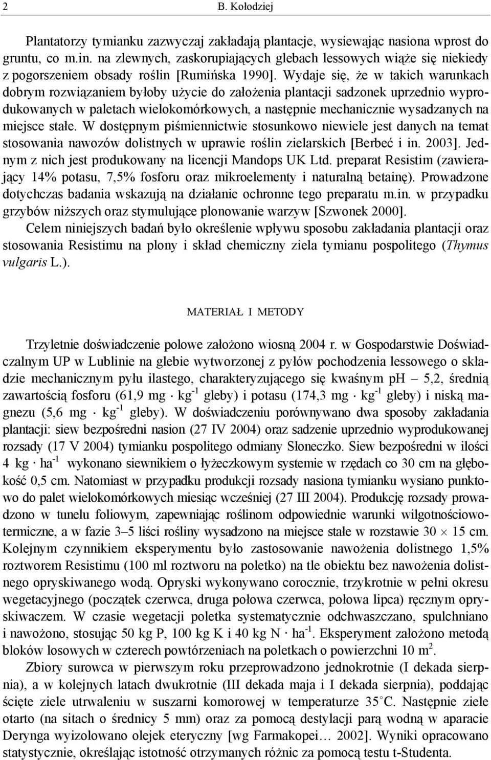 Wydaje się, że w takich warunkach dobrym rozwiązaniem byłoby użycie do założenia plantacji sadzonek uprzednio wyprodukowanych w paletach wielokomórkowych, a następnie mechanicznie wysadzanych na