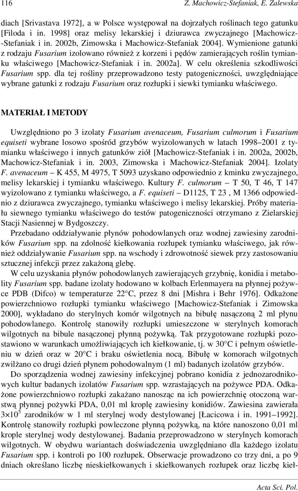 Wymienione gatunki z rodzaju Fusarium izolowano równie z korzeni i p dów zamieraj cych ro lin tymianku wła ciwego [Machowicz-Stefaniak i in. 2002a]. W celu okre lenia szkodliwo ci Fusarium spp.