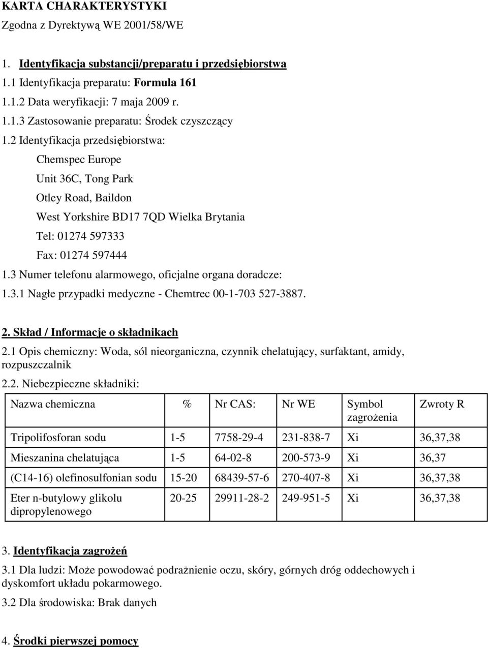 3 Numer telefonu alarmowego, oficjalne organa doradcze: 1.3.1 Nagłe przypadki medyczne - Chemtrec 00-1-703 527-3887. 2. Skład / Informacje o składnikach 2.