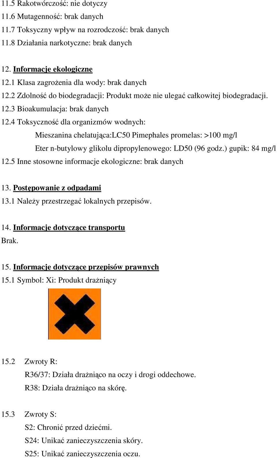 4 Toksyczność dla organizmów wodnych: Mieszanina chelatująca:lc50 Pimephales promelas: >100 mg/l Eter n-butylowy glikolu dipropylenowego: LD50 (96 godz.) gupik: 84 mg/l 12.