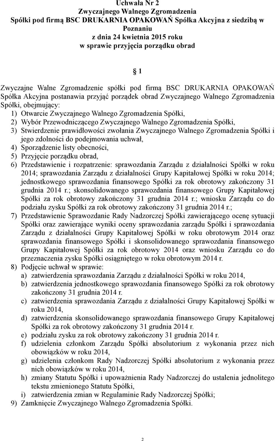 Przedstawienie i rozpatrzenie: sprawozdania Zarządu z działalności Spółki w roku 2014; sprawozdania Zarządu z działalności Grupy Kapitałowej Spółki w roku 2014; jednostkowego sprawozdania finansowego