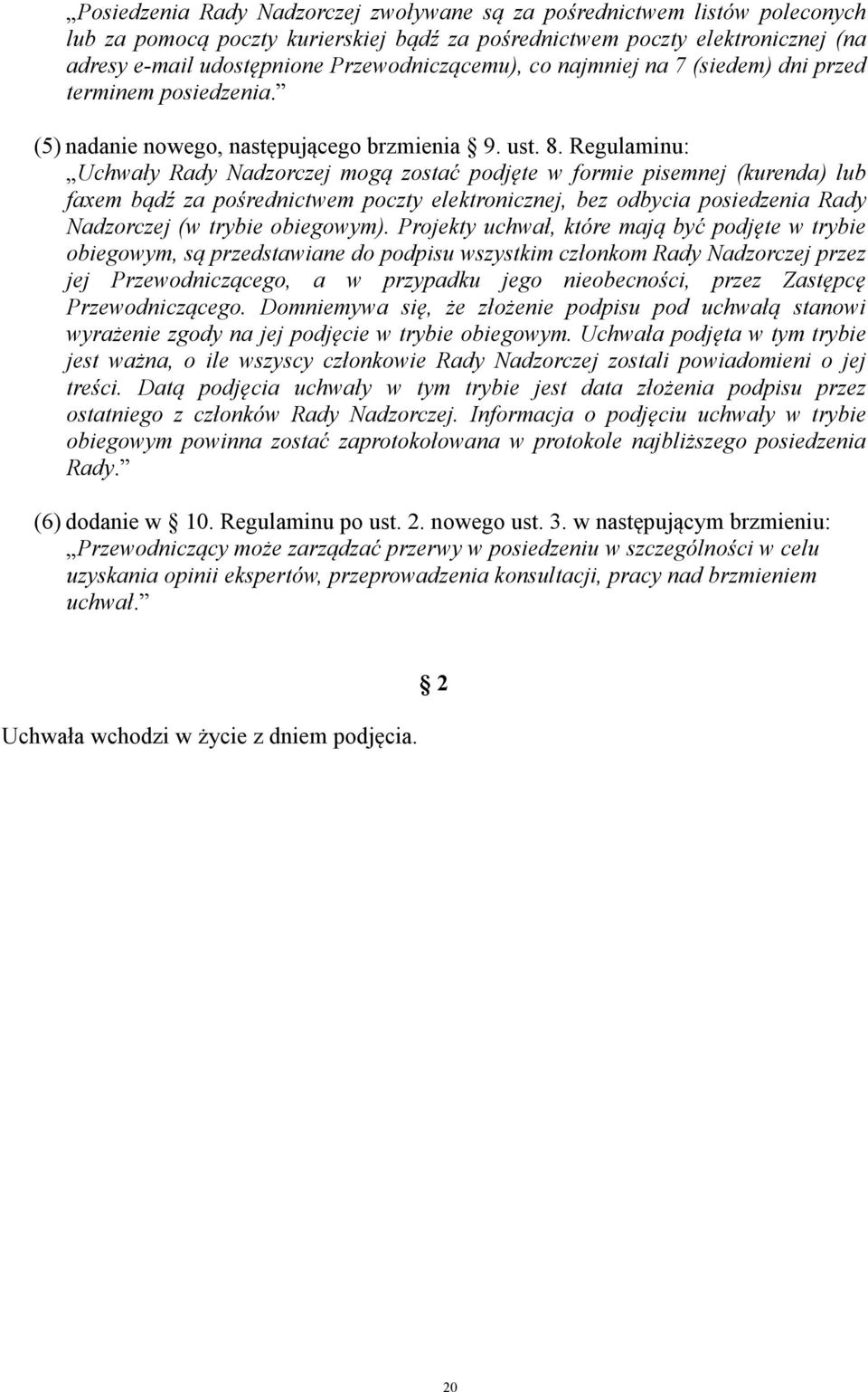Regulaminu: Uchwały Rady Nadzorczej mogą zostać podjęte w formie pisemnej (kurenda) lub faxem bądź za pośrednictwem poczty elektronicznej, bez odbycia posiedzenia Rady Nadzorczej (w trybie obiegowym).