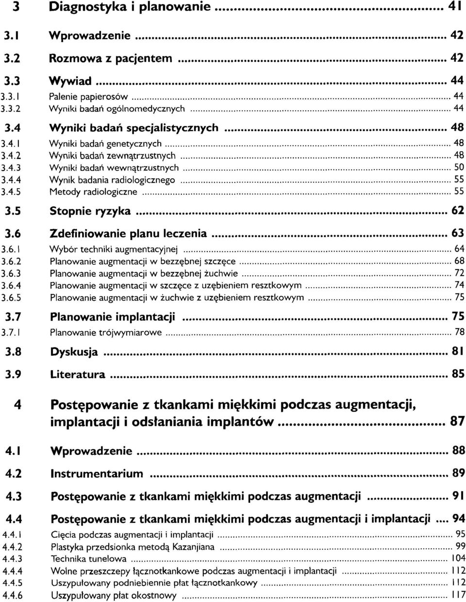 6 Zdefiniowanie planu leczenia 63 3.6.1 Wybór techniki augmentacyjnej 64 3.6.2 Planowanie augmentacji w bezzębnej szczęce 68 3.6.3 Planowanie augmentacji w bezzębnej żuchwie 72 3.6.4 Planowanie augmentacji w szczęce z uzębieniem resztkowym 74 3.