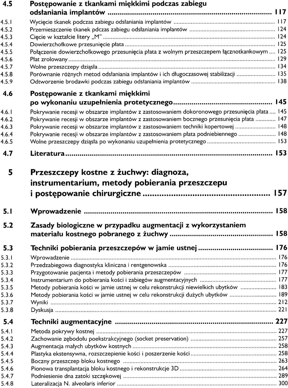 5.7 Wolne przeszczepy dziąsła 134 4.5.8 Porównanie różnych metod odsłaniania implantów i ich długoczasowej stabilizacji 135 4.5.9 Odtworzenie brodawki podczas zabiegu odsłaniania implantów 138 4.