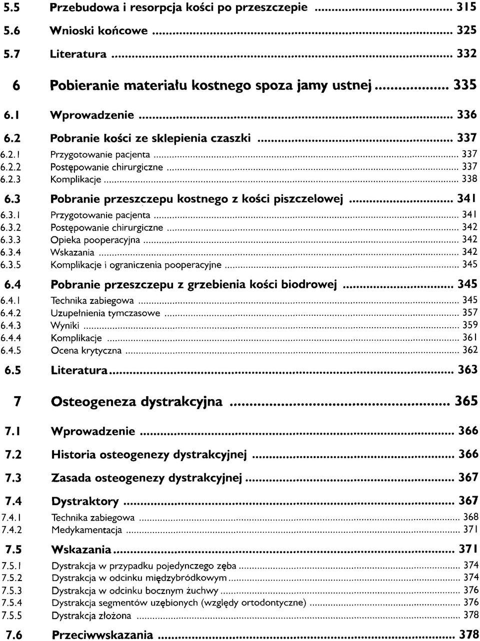 3.2 Postępowanie chirurgiczne 342 6.3.3 Opieka pooperacyjna 342 6.3.4 Wskazania 342 6.3.5 Komplikacje i ograniczenia pooperacyjne 345 6.4 Pobranie przeszczepu z grzebienia kości biodrowej 345 6.4.1 Technika zabiegowa 345 6.