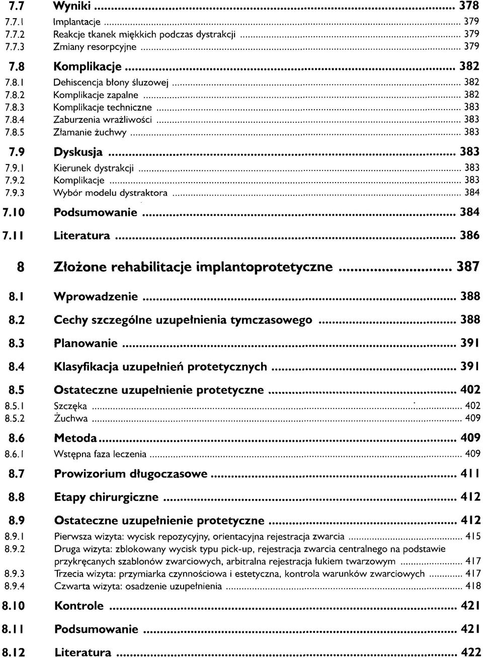 10 Podsumowanie 384 7.11 Literatura 386 8 Złożone rehabilitacje implantoprotetyczne 387 8.1 Wprowadzenie 388 8.2 Cechy szczególne uzupełnienia tymczasowego 388 8.3 Planowanie 391 8.