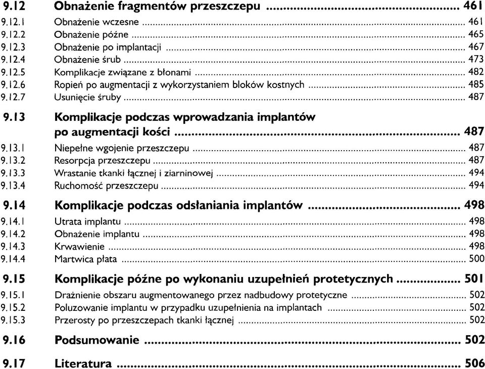 13.2 Resorpcja przeszczepu 487 9.13.3 Wrastanie tkanki łącznej i ziarninowej 494 9.13.4 Ruchomość przeszczepu 494 9.14 Komplikacje podczas odsłaniania implantów 498 9.14.1 Utrata implantu 498 9.14.2 Obnażenie implantu 498 9.