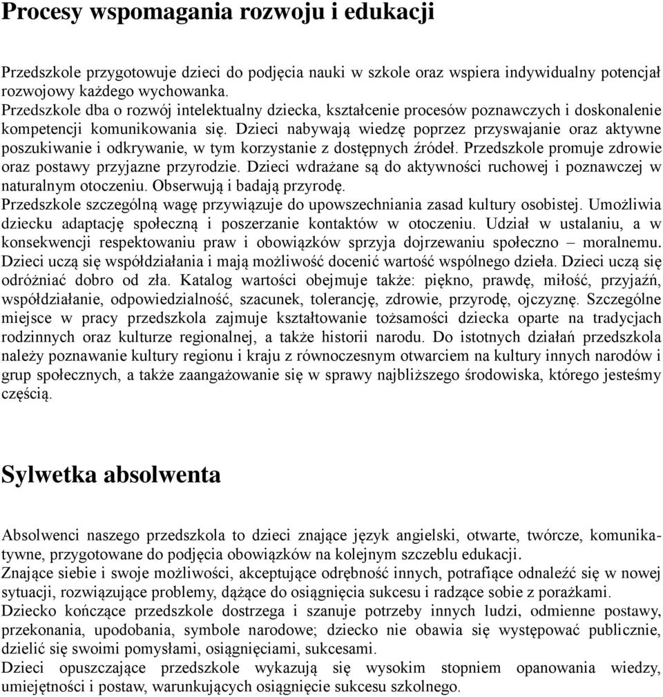 Dzieci nabywają wiedzę poprzez przyswajanie oraz aktywne poszukiwanie i odkrywanie, w tym korzystanie z dostępnych źródeł. Przedszkole promuje zdrowie oraz postawy przyjazne przyrodzie.
