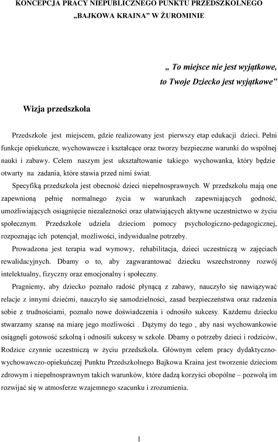 Celem naszym jest ukształtowanie takiego wychowanka, który będzie otwarty na zadania, które stawia przed nimi świat. Specyfiką przedszkola jest obecność dzieci niepełnosprawnych.