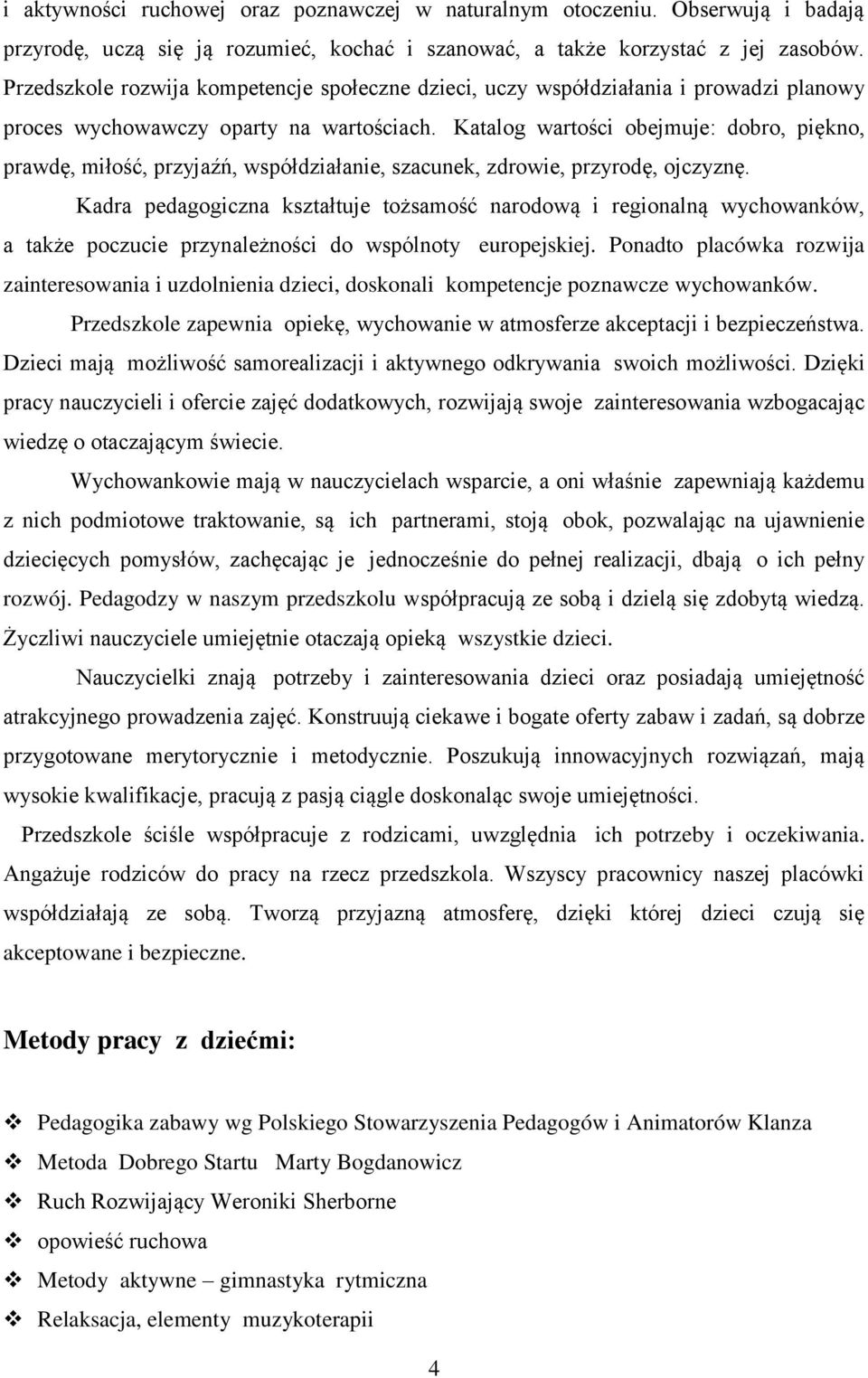 Katalog wartości obejmuje: dobro, piękno, prawdę, miłość, przyjaźń, współdziałanie, szacunek, zdrowie, przyrodę, ojczyznę.