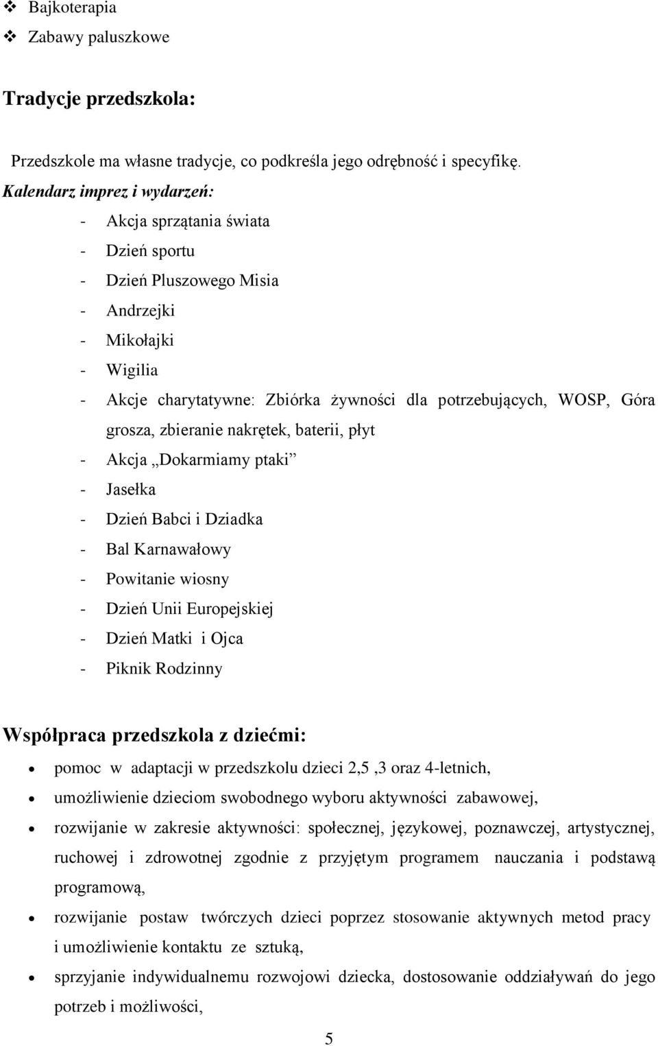 grosza, zbieranie nakrętek, baterii, płyt - Akcja Dokarmiamy ptaki - Jasełka - Dzień Babci i Dziadka - Bal Karnawałowy - Powitanie wiosny - Dzień Unii Europejskiej - Dzień Matki i Ojca - Piknik