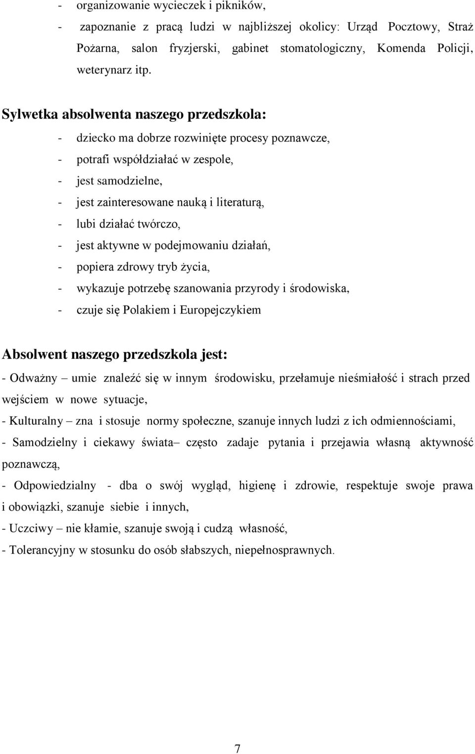 działać twórczo, - jest aktywne w podejmowaniu działań, - popiera zdrowy tryb życia, - wykazuje potrzebę szanowania przyrody i środowiska, - czuje się Polakiem i Europejczykiem Absolwent naszego