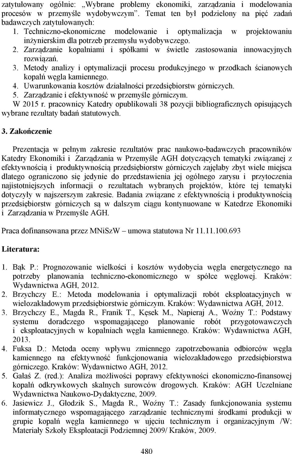 3. Metody analizy i optymalizacji procesu produkcyjnego w przodkach ścianowych kopalń węgla kamiennego. 4. Uwarunkowania kosztów działalności przedsiębiorstw górniczych. 5.